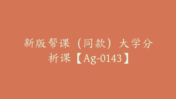 新版帮课(同款)大学分析课【Ag-0143】
