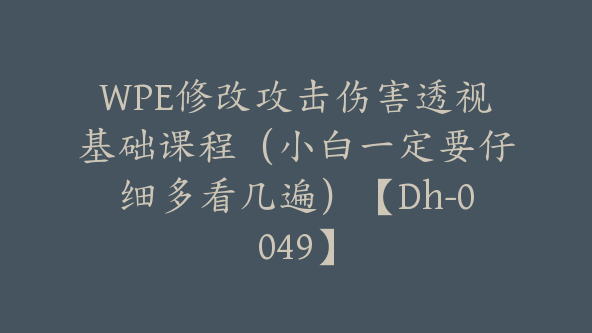 WPE修改攻击伤害透视基础课程（小白一定要仔细多看几遍）【Dh-0049】